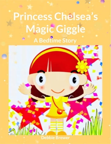 Princess Chelsea's Magic Giggle, A Bedtime Story - Debbie Brewer