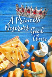 A Princess Deserves Good Cheese