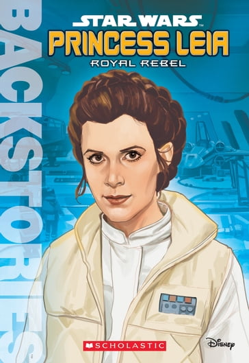 Princess Leia: Royal Rebel (Backstories) - Calliope Glass