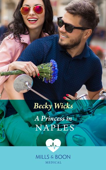 A Princess In Naples (Mills & Boon Medical) - Becky Wicks