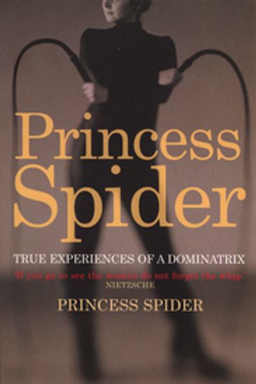 Princess Spider: True Experiences of a Dominatrix - Princess Spider