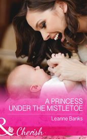A Princess Under The Mistletoe (Mills & Boon Cherish) (Royal Babies, Book 5)