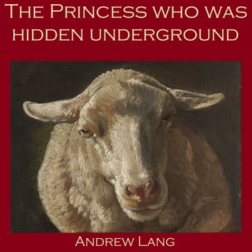 Princess who was Hidden Underground, The - Andrew Lang