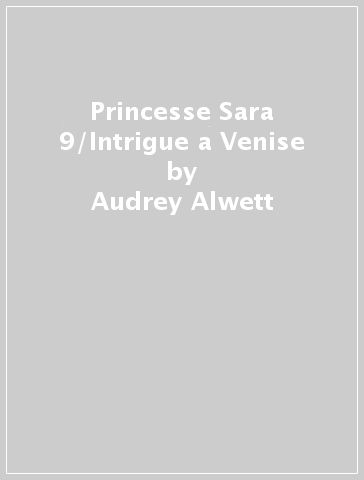 Princesse Sara 9/Intrigue a Venise - Audrey Alwett