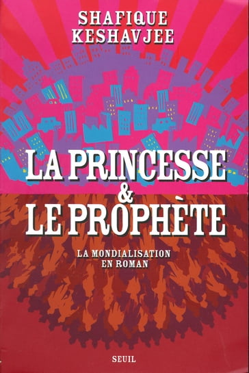 La Princesse et le Prophète. La mondialisation en roman - Shafique Keshavjee