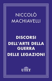 Il Principe, i Discorsi, l Arte della guerra e le Legazioni