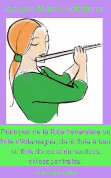 Principes de la flute traversiere, ou flute d'Allemagne, de la flute à bec ou flute douce et du hautbois, divisez par traitez - Jacques Martin Hotteterre