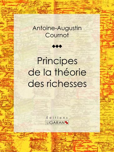 Principes de la théorie des richesses - Antoine-Augustin Cournot - Ligaran