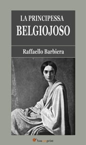 La Principessa Belgiojoso (Da memorie mondane inedite o rare e da archivii segreti di Stato)