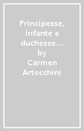 Principesse, infante e duchesse. Storie al femminile tra Farnese e Borbone