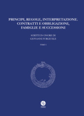 Principi, regole, interpretazione. Contratti e obbligazioni, famiglie e successioni. Scritti in onore di Giovanni Furgiuele