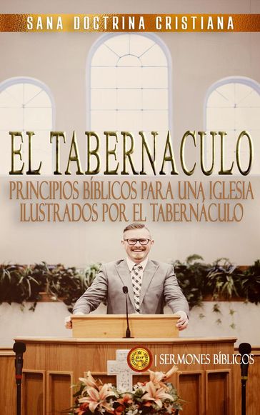 Principios Bíblicos para una Iglesia: Ilustrados por El Tabernáculo - Sermones Bíblicos