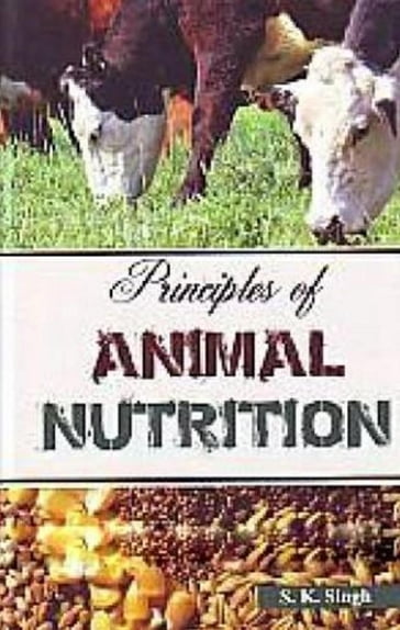 Principles of Animal Nutrition - S. K. Singh