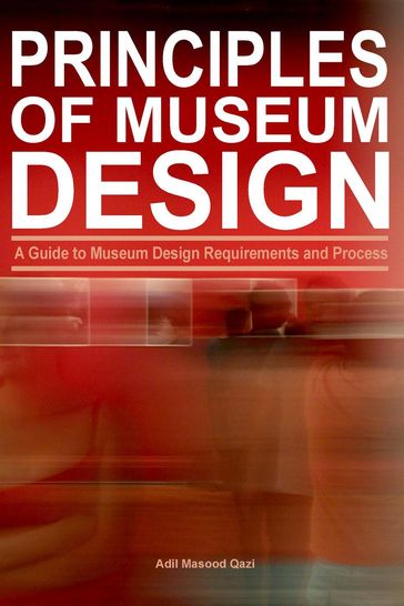 Principles of Museum Design: A Guide to Museum Design Requirements and Process - Adil Masood Qazi