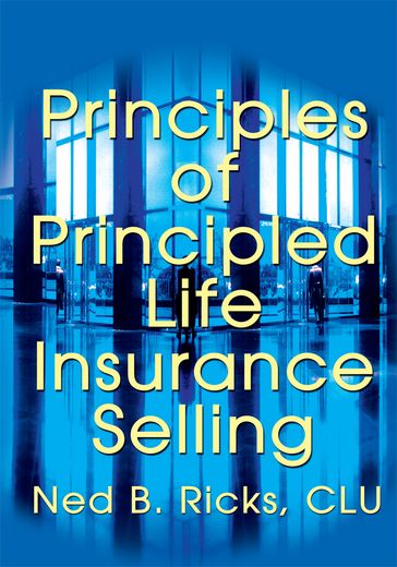 Principles of Principled Life Insurance Selling - Ned B. Ricks