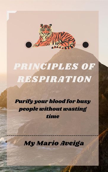 Principles of Respiration & Purify Your Blood for Busy People Without Wasting Time - Mario Aveiga
