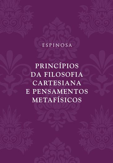 Princípios da filosofia cartesiana e Pensamentos metafísicos - Baruch de Espinosa (Spinoza)