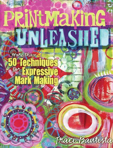 Printmaking Unleashed - Traci Bautista