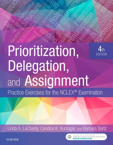 Prioritization, Delegation, and Assignment - E-Book - MSN  RN Candice K. Kumagai - MN  ARNP  CCRN Barbara Bartz - PhD  RN Linda A. LaCharity