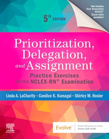 Prioritization, Delegation, and Assignment - E-Book - MSN  RN Candice K. Kumagai - PhD  RN Linda A. LaCharity - RN  BSN  MSN Shirley M. Hosler