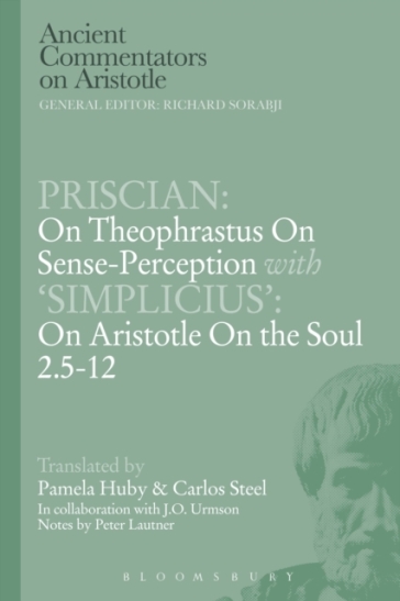 Priscian: On Theophrastus on Sense-Perception with 'Simplicius': On Aristotle On the Soul 2.5-12 - C.E.W. Steel