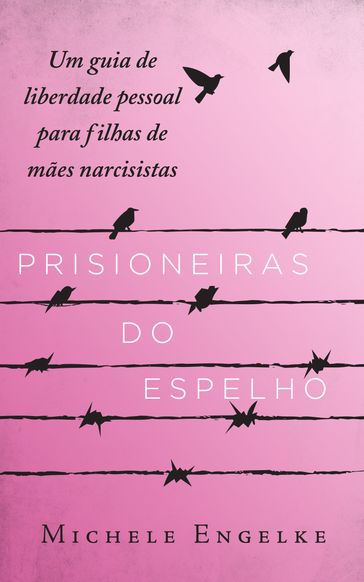 Prisioneiras do Espelho: Um guia de liberdade pessoal para filhas de mães narcisistas - Michele Engelke