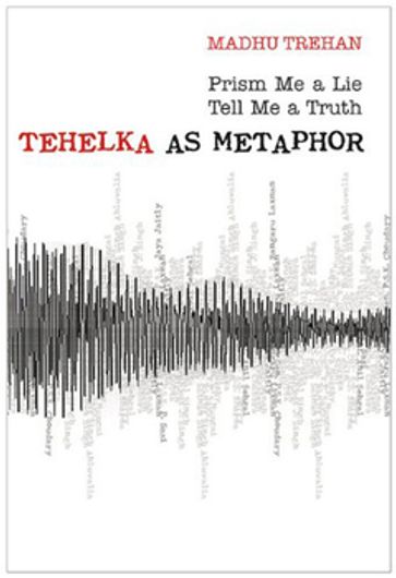 Prism Me a Lie Tell Me A Truth: Tehelka as Metaphor - Madhu Trehan