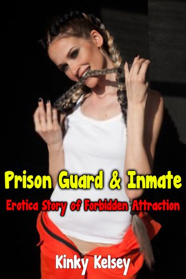 Prison Guard & Inmate: Erotica Story of Forbidden Attraction - Kinky Kelsey