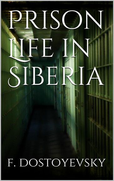 Prison Life in Siberia - Fedor Michajlovic Dostoevskij