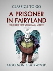 A Prisoner in Fairyland (The Book That  Uncle Paul  Wrote)