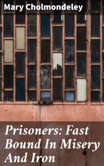 Prisoners: Fast Bound In Misery And Iron - Mary Cholmondeley