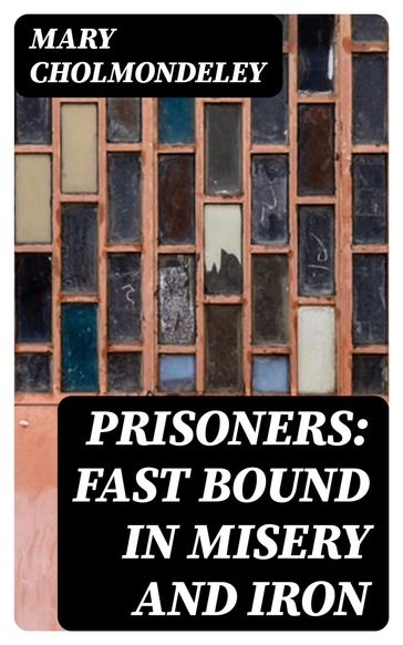 Prisoners: Fast Bound In Misery And Iron - Mary Cholmondeley