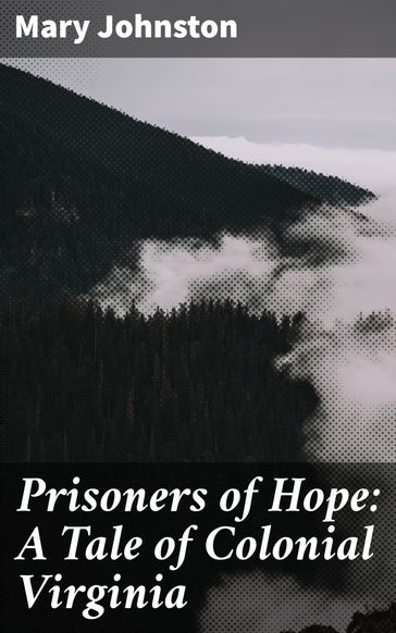 Prisoners of Hope: A Tale of Colonial Virginia - Mary Johnston