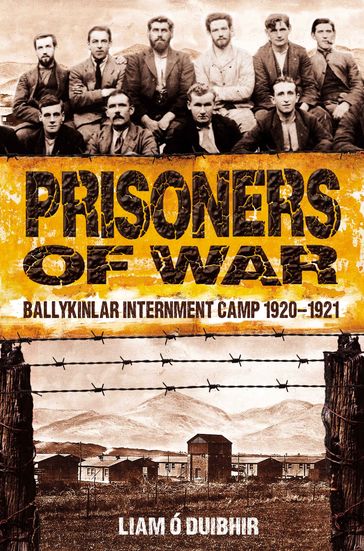 Prisoners of War: Ballykinlar, An Irish Internment Camp 1920-1921 - Liam Ó Duibhir