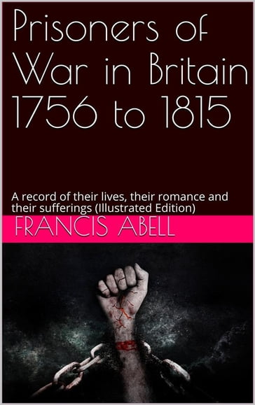 Prisoners of war in Britain 1756 to 1815; a record of their lives, their romance and their sufferings - Abell - Francis