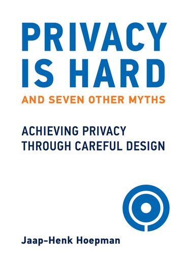 Privacy Is Hard and Seven Other Myths - Jaap-Henk Hoepman