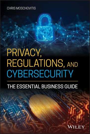 Privacy, Regulations, and Cybersecurity - Chris Moschovitis