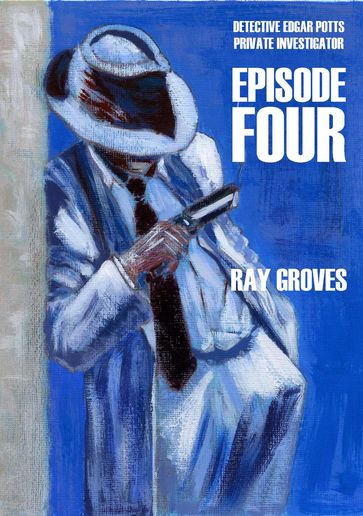 Private Detective Edgar Potts Episode Four - Raymond Groves