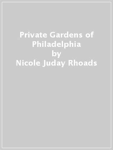 Private Gardens of Philadelphia - Nicole Juday Rhoads - Rob Cardillo