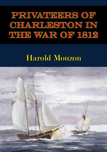 Privateers Of Charleston In The War Of 1812 - Harold Mouzon