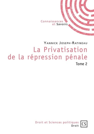 La Privatisation de la répression pénale - Tome 2 - Yannick Joseph-Ratineau