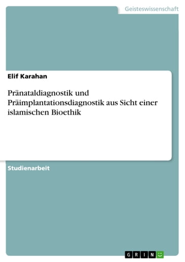 Pränataldiagnostik und Präimplantationsdiagnostik aus Sicht einer islamischen Bioethik - Elif Karahan