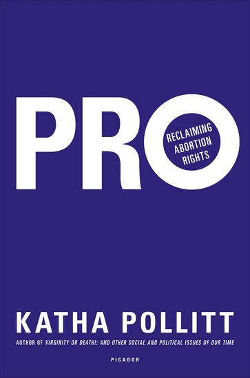 Pro: Reclaiming Abortion Rights - Katha Pollitt