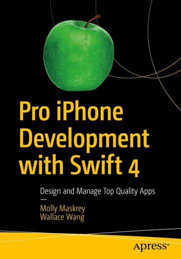 Pro iPhone Development with Swift 4 - Molly Maskrey - Wallace Wang