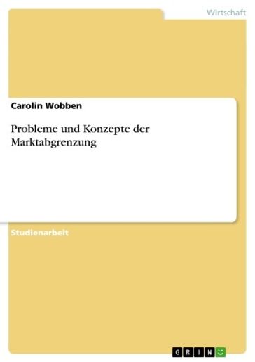 Probleme und Konzepte der Marktabgrenzung - Carolin Wobben