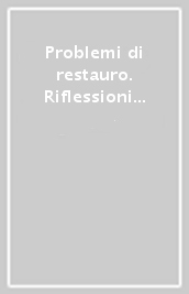 Problemi di restauro. Riflessioni e ricerche