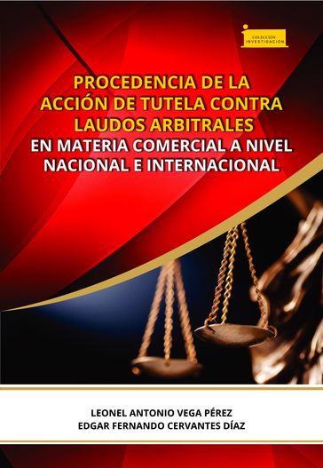 Procedencia de la acción de tutela contra laudos arbitrales en materia comercial a nivel nacional e internacional - Edgar Fernando Cervantes Díaz - Leonel Antonio Vega Pérez