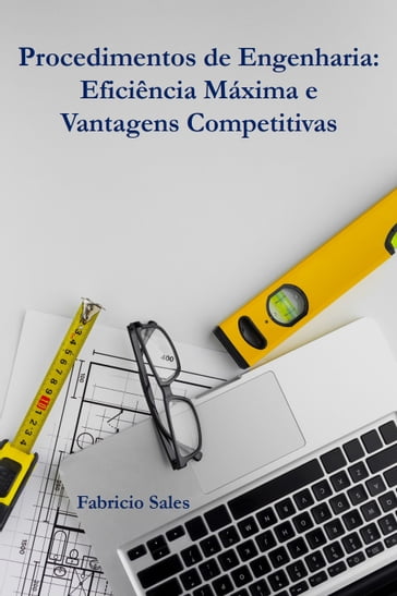 Procedimentos de Engenharia: Eficiência Máxima e Vantagens Competitivas - Fabricio Silva