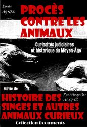 Procès contre les animaux - Curiosités judiciaires et historique du Moyen-Âge, suivi de : Histoire des singes et autres animaux curieux (dont l instinct et l industrie excitent l admiration des hommes) [édition intégrale revue et mise à jour]