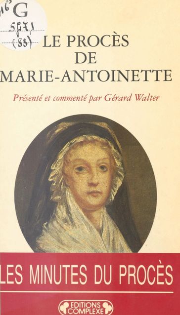 Le Procès de Marie-Antoinette : 23-25 vendémiaire an II, 15-16 octobre 1793 - Gérard Walter